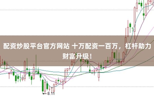 配资炒股平台官方网站 十万配资一百万，杠杆助力财富升级！
