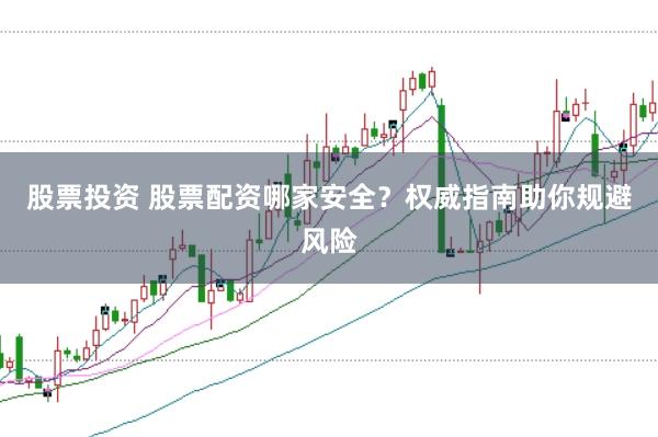 股票投资 股票配资哪家安全？权威指南助你规避风险