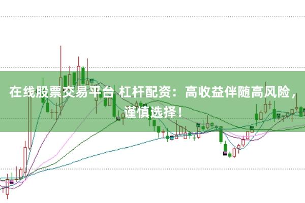 在线股票交易平台 杠杆配资：高收益伴随高风险，谨慎选择！