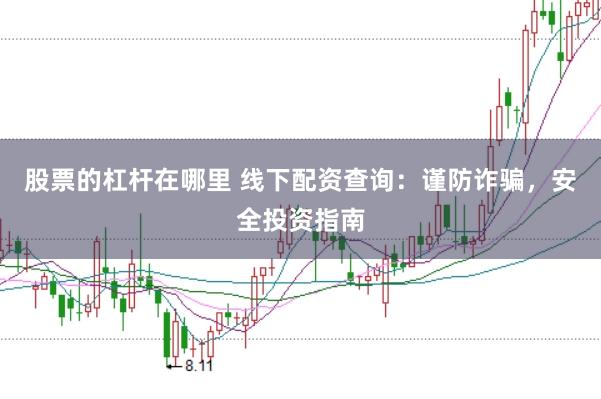股票的杠杆在哪里 线下配资查询：谨防诈骗，安全投资指南