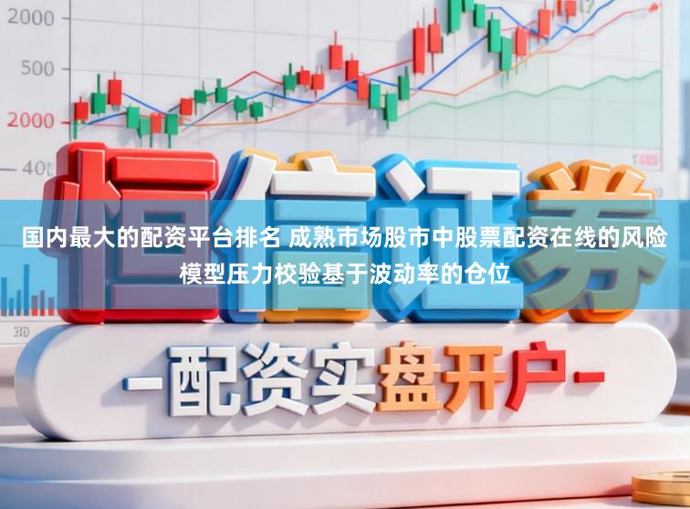国内最大的配资平台排名 成熟市场股市中股票配资在线的风险模型压力校验基于波动率的仓位