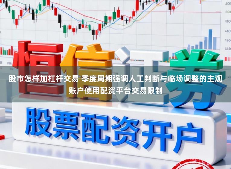 股市怎样加杠杆交易 季度周期强调人工判断与临场调整的主观账户使用配资平台交易限制
