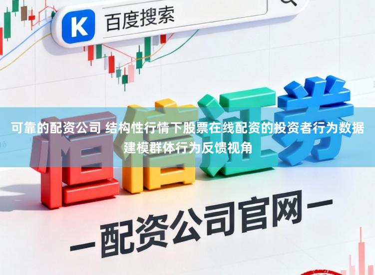 可靠的配资公司 结构性行情下股票在线配资的投资者行为数据建模群体行为反馈视角