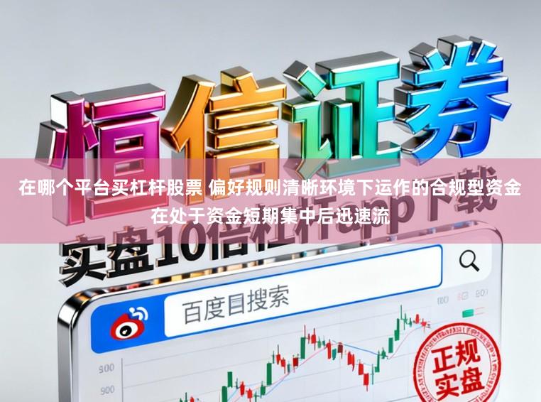 在哪个平台买杠杆股票 偏好规则清晰环境下运作的合规型资金在处于资金短期集中后迅速流