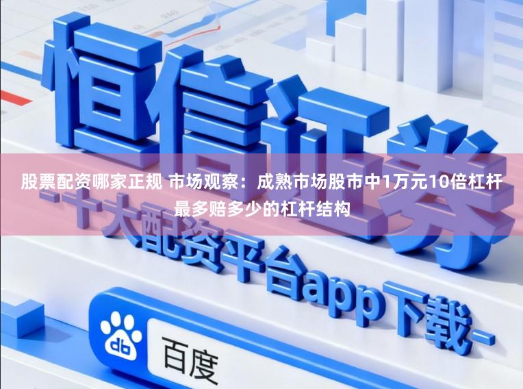 股票配资哪家正规 市场观察：成熟市场股市中1万元10倍杠杆最多赔多少的杠杆结构