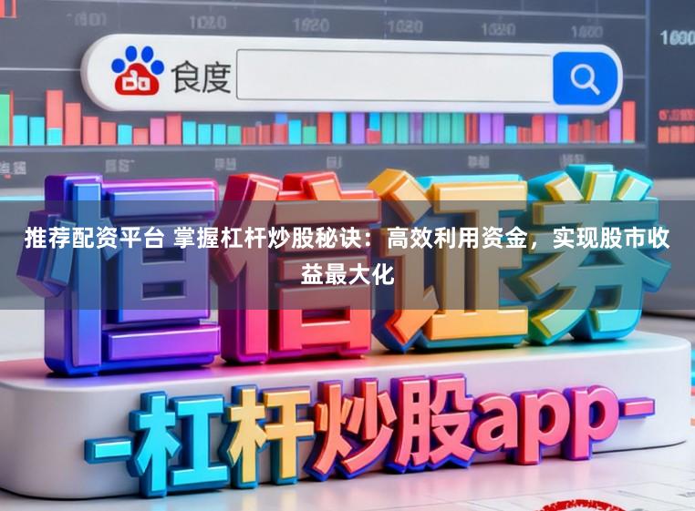 推荐配资平台 掌握杠杆炒股秘诀：高效利用资金，实现股市收益最大化