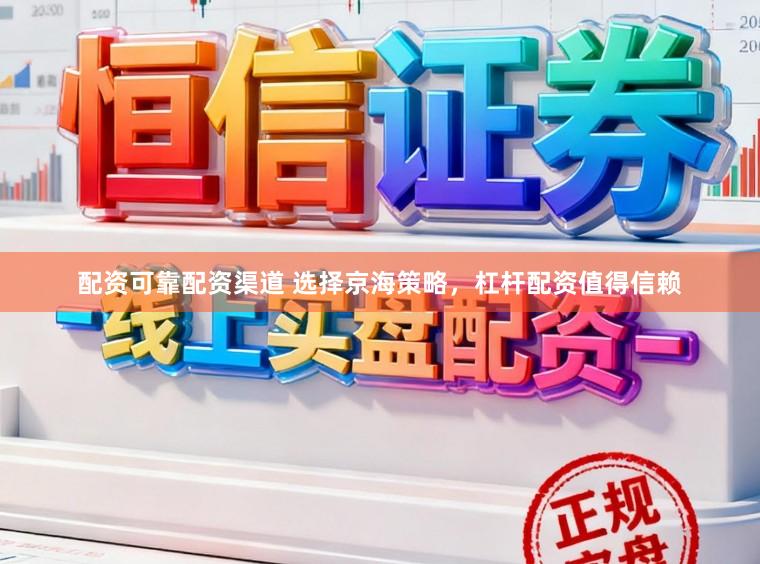 配资可靠配资渠道 选择京海策略，杠杆配资值得信赖
