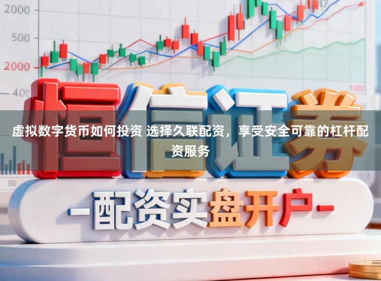 虚拟数字货币如何投资 选择久联配资，享受安全可靠的杠杆配资服务