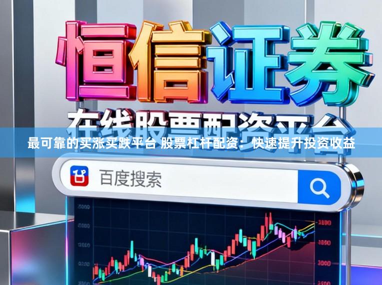 最可靠的买涨买跌平台 股票杠杆配资：快速提升投资收益