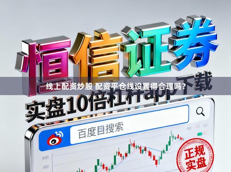 线上配资炒股 配资平仓线设置得合理吗？