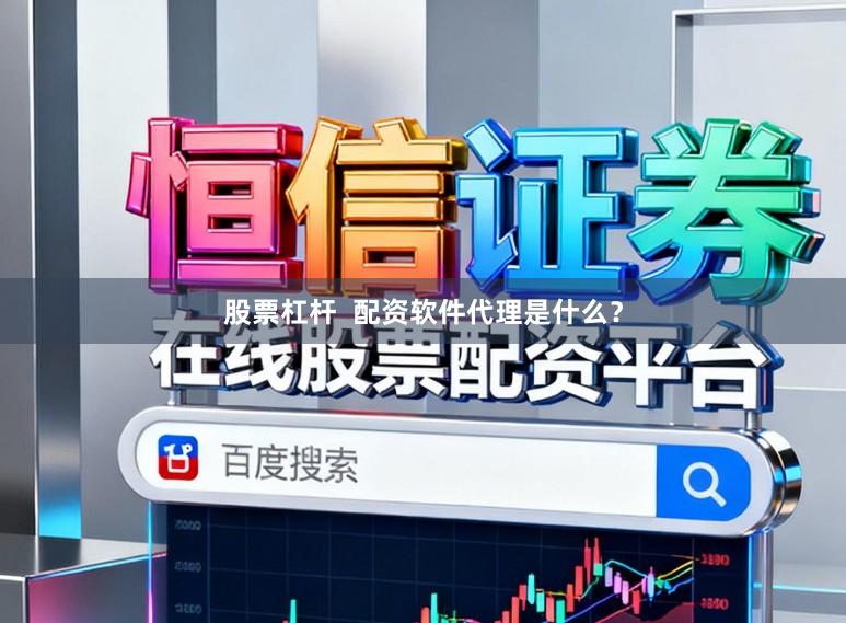股票杠杆  配资软件代理是什么？