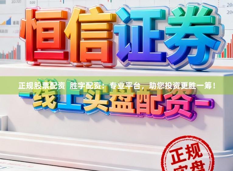 正规股票配资  胜字配资：专业平台，助您投资更胜一筹！