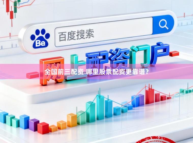 全国前三配资 哪里股票配资更靠谱？