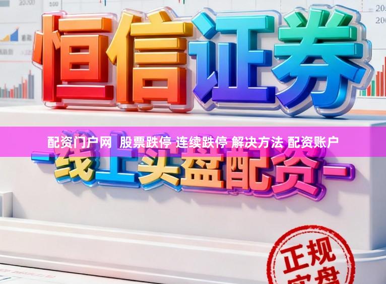 配资门户网  股票跌停 连续跌停 解决方法 配资账户
