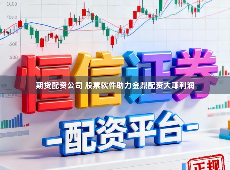 期货配资公司 股票软件助力金鼎配资大赚利润