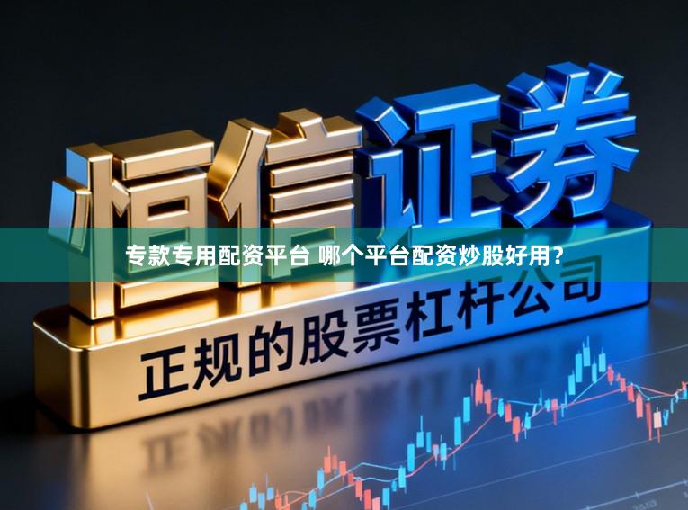 专款专用配资平台 哪个平台配资炒股好用？